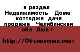  в раздел : Недвижимость » Дома, коттеджи, дачи продажа . Челябинская обл.,Аша г.